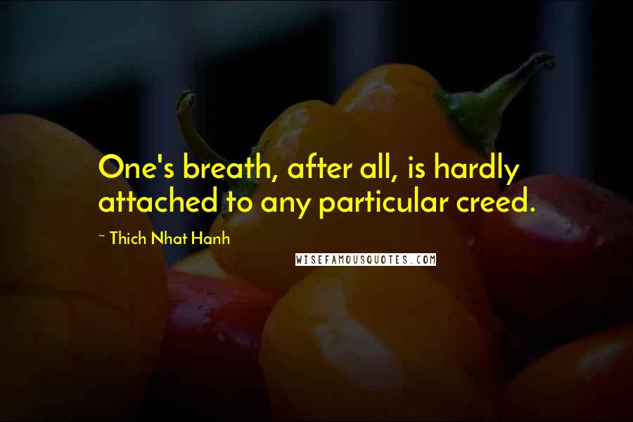 Thich Nhat Hanh Quotes: One's breath, after all, is hardly attached to any particular creed.