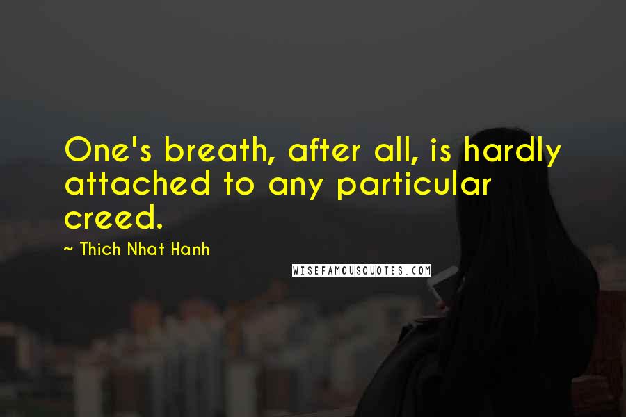 Thich Nhat Hanh Quotes: One's breath, after all, is hardly attached to any particular creed.