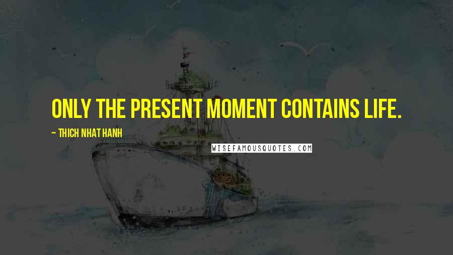 Thich Nhat Hanh Quotes: Only the present moment contains life.