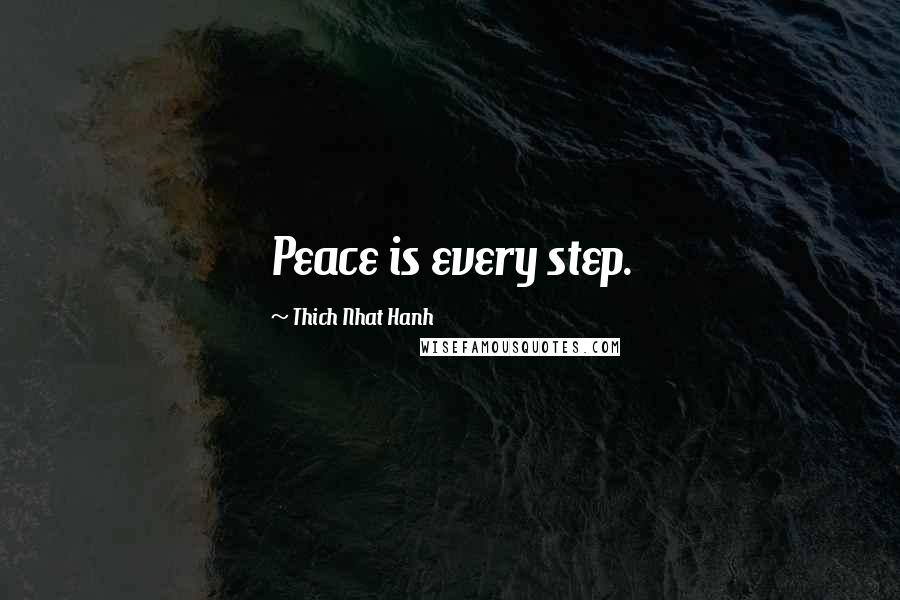 Thich Nhat Hanh Quotes: Peace is every step.