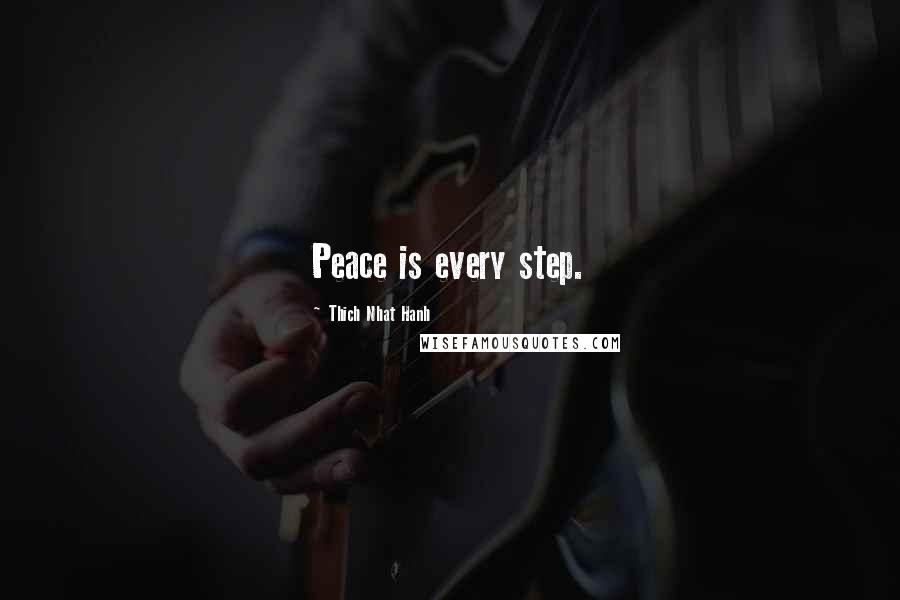 Thich Nhat Hanh Quotes: Peace is every step.