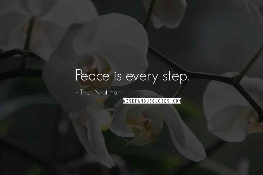 Thich Nhat Hanh Quotes: Peace is every step.