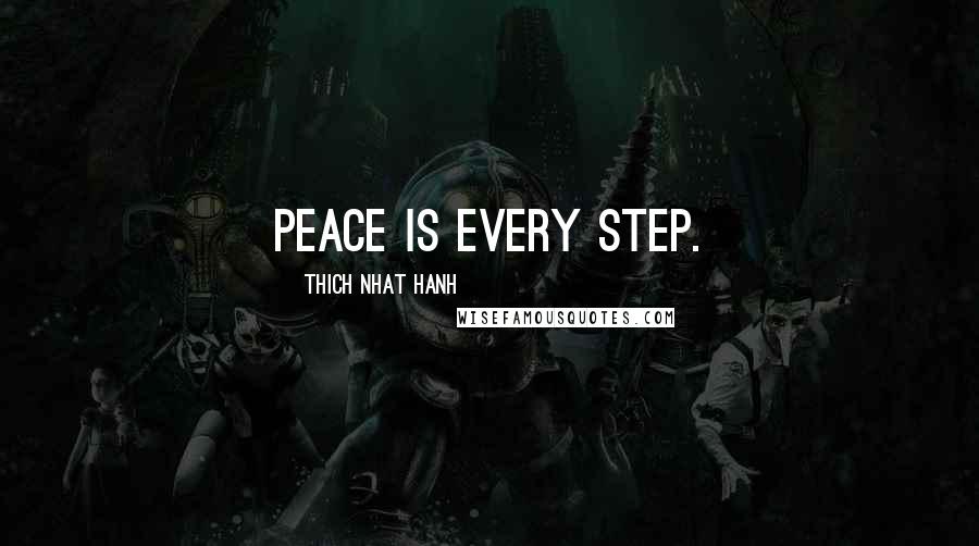 Thich Nhat Hanh Quotes: Peace is every step.
