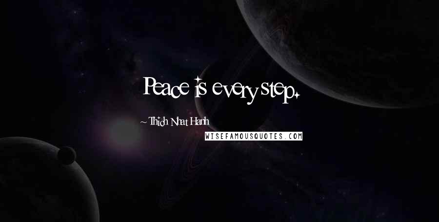 Thich Nhat Hanh Quotes: Peace is every step.