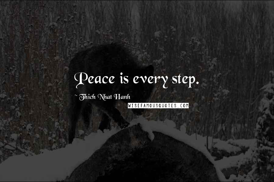 Thich Nhat Hanh Quotes: Peace is every step.