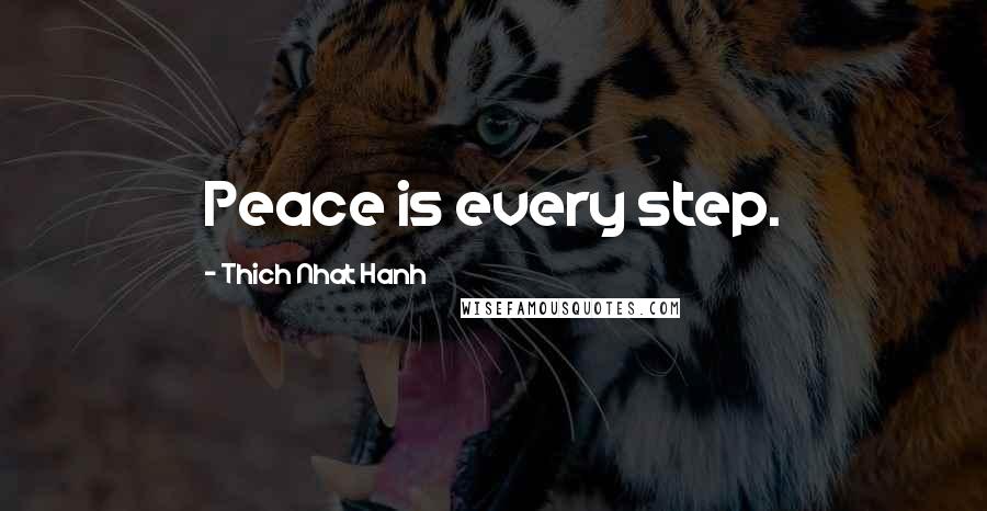 Thich Nhat Hanh Quotes: Peace is every step.