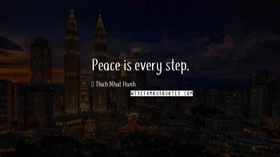Thich Nhat Hanh Quotes: Peace is every step.