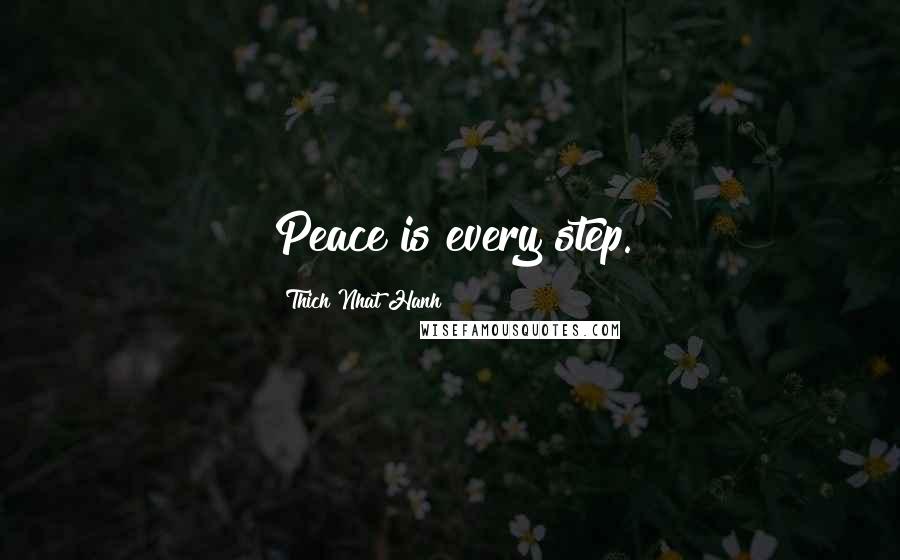 Thich Nhat Hanh Quotes: Peace is every step.