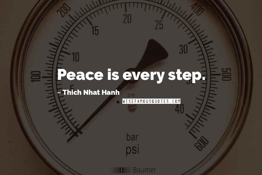 Thich Nhat Hanh Quotes: Peace is every step.