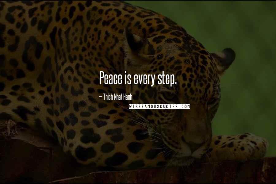 Thich Nhat Hanh Quotes: Peace is every step.