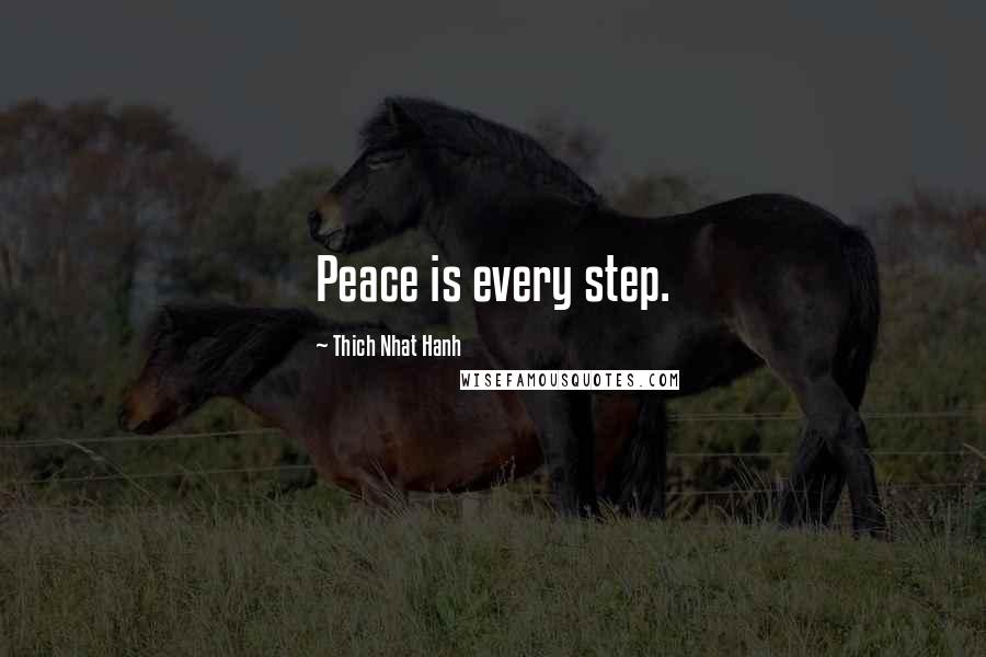 Thich Nhat Hanh Quotes: Peace is every step.