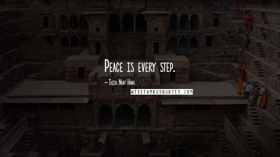 Thich Nhat Hanh Quotes: Peace is every step.