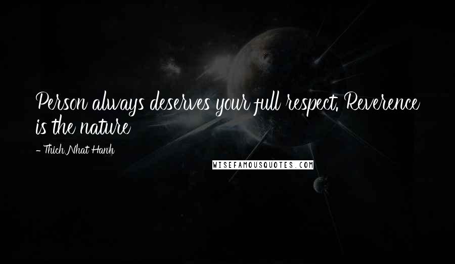 Thich Nhat Hanh Quotes: Person always deserves your full respect. Reverence is the nature