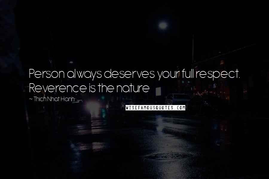 Thich Nhat Hanh Quotes: Person always deserves your full respect. Reverence is the nature