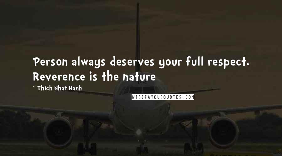 Thich Nhat Hanh Quotes: Person always deserves your full respect. Reverence is the nature