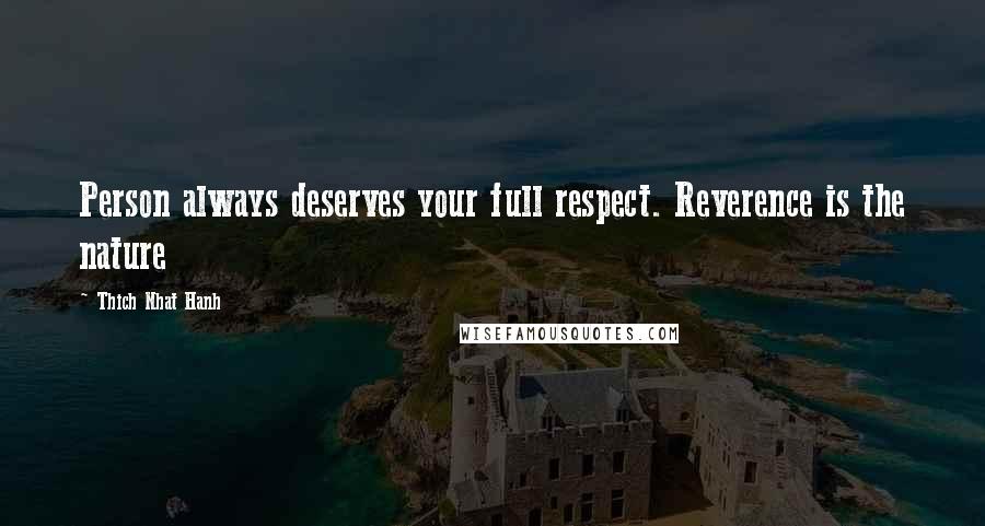 Thich Nhat Hanh Quotes: Person always deserves your full respect. Reverence is the nature