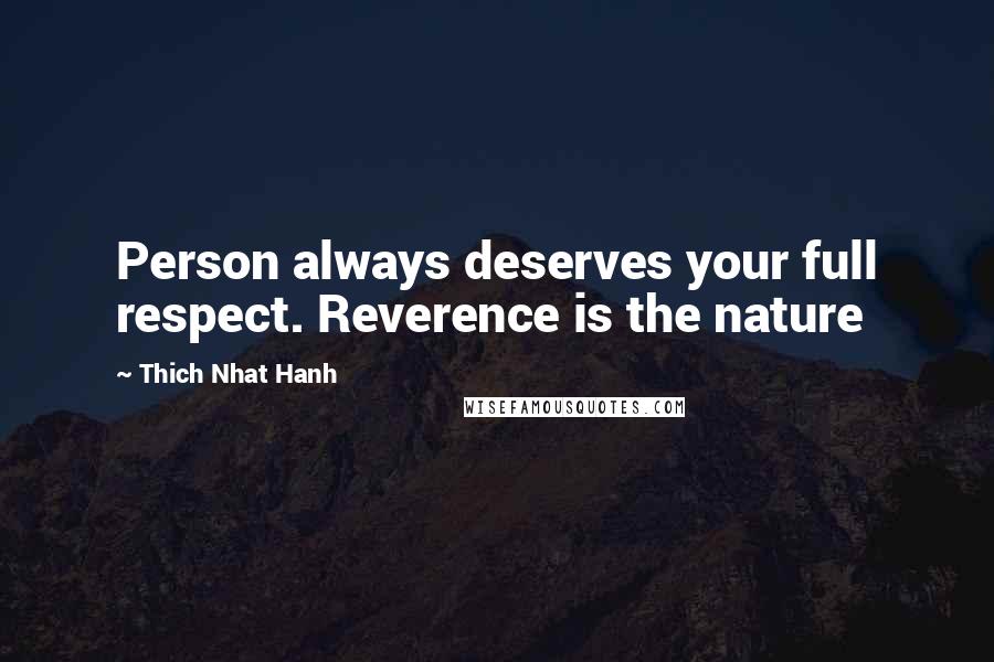 Thich Nhat Hanh Quotes: Person always deserves your full respect. Reverence is the nature