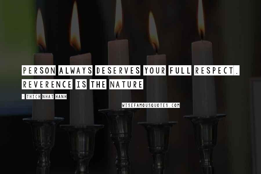 Thich Nhat Hanh Quotes: Person always deserves your full respect. Reverence is the nature