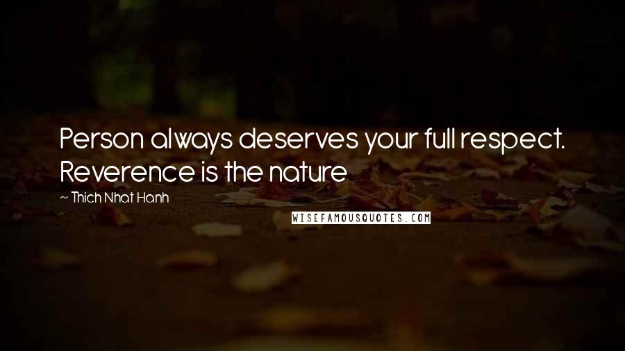 Thich Nhat Hanh Quotes: Person always deserves your full respect. Reverence is the nature