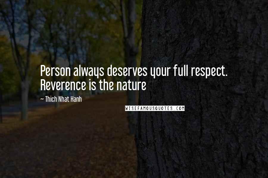 Thich Nhat Hanh Quotes: Person always deserves your full respect. Reverence is the nature