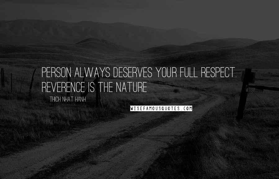 Thich Nhat Hanh Quotes: Person always deserves your full respect. Reverence is the nature