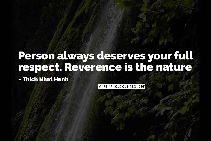 Thich Nhat Hanh Quotes: Person always deserves your full respect. Reverence is the nature