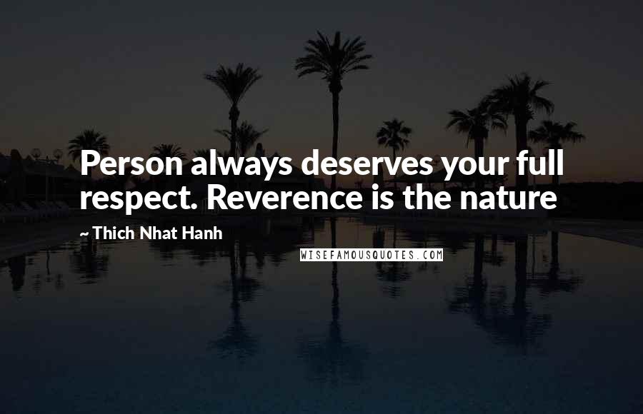 Thich Nhat Hanh Quotes: Person always deserves your full respect. Reverence is the nature