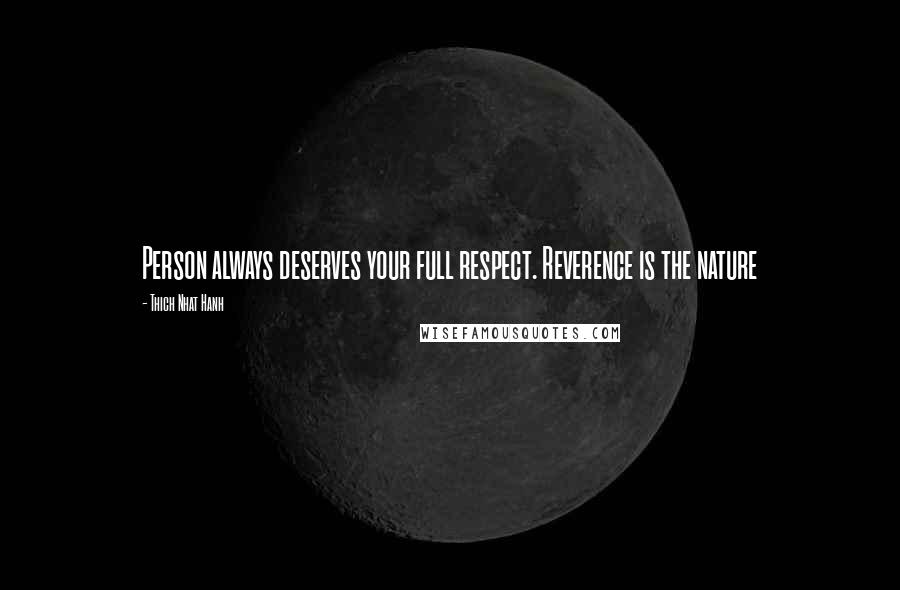 Thich Nhat Hanh Quotes: Person always deserves your full respect. Reverence is the nature