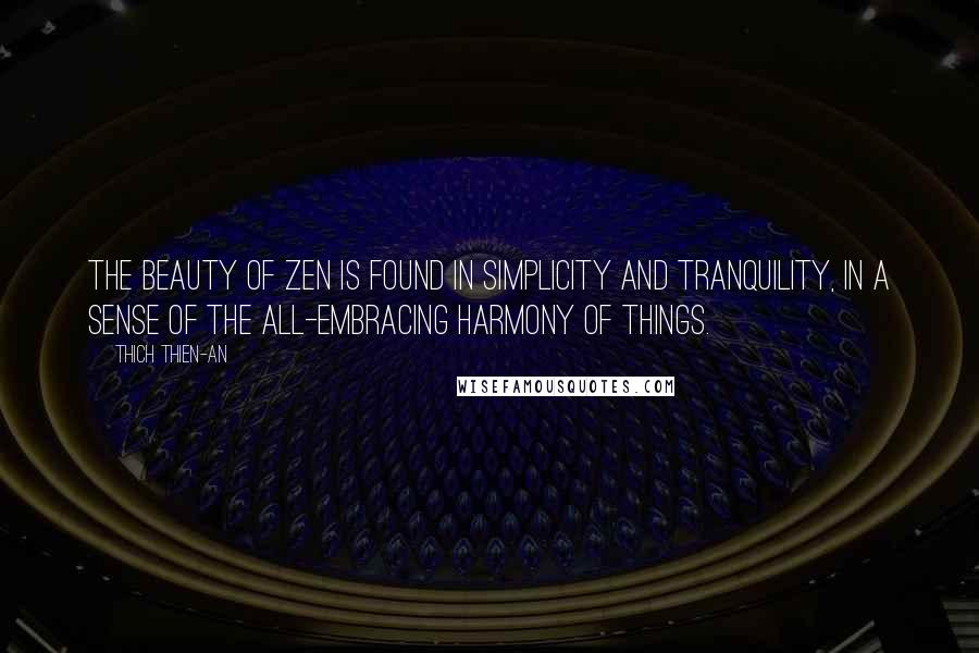 Thich Thien-An Quotes: The beauty of Zen is found in simplicity and tranquility, in a sense of the all-embracing harmony of things.