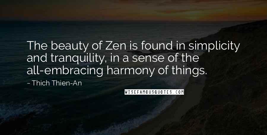 Thich Thien-An Quotes: The beauty of Zen is found in simplicity and tranquility, in a sense of the all-embracing harmony of things.