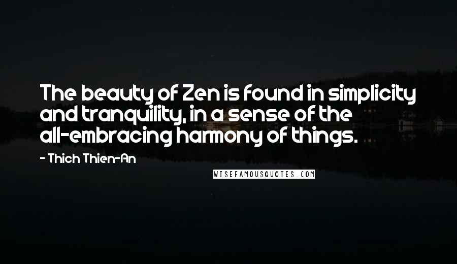 Thich Thien-An Quotes: The beauty of Zen is found in simplicity and tranquility, in a sense of the all-embracing harmony of things.