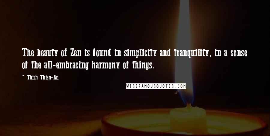 Thich Thien-An Quotes: The beauty of Zen is found in simplicity and tranquility, in a sense of the all-embracing harmony of things.