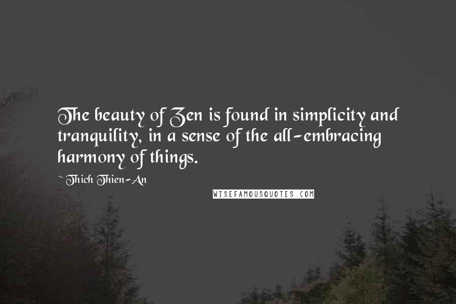 Thich Thien-An Quotes: The beauty of Zen is found in simplicity and tranquility, in a sense of the all-embracing harmony of things.