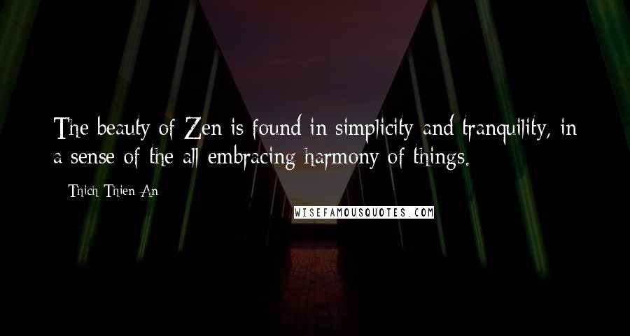 Thich Thien-An Quotes: The beauty of Zen is found in simplicity and tranquility, in a sense of the all-embracing harmony of things.