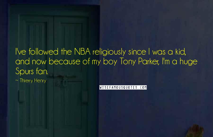 Thierry Henry Quotes: I've followed the NBA religiously since I was a kid, and now because of my boy Tony Parker, I'm a huge Spurs fan.