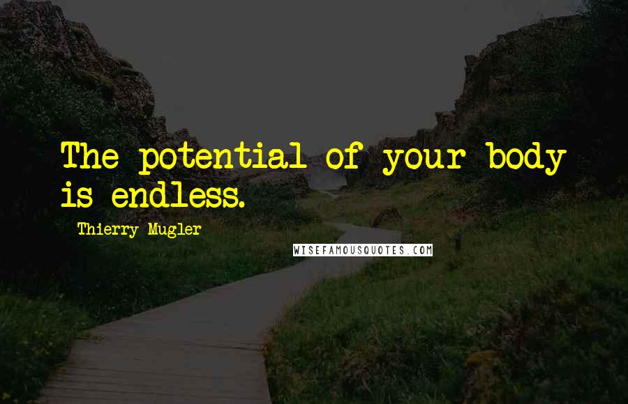 Thierry Mugler Quotes: The potential of your body is endless.