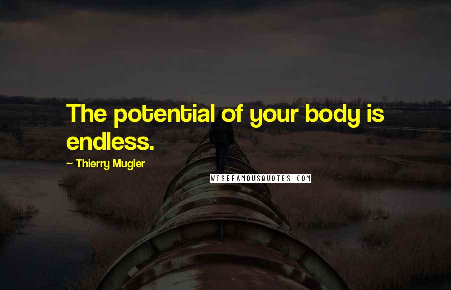Thierry Mugler Quotes: The potential of your body is endless.