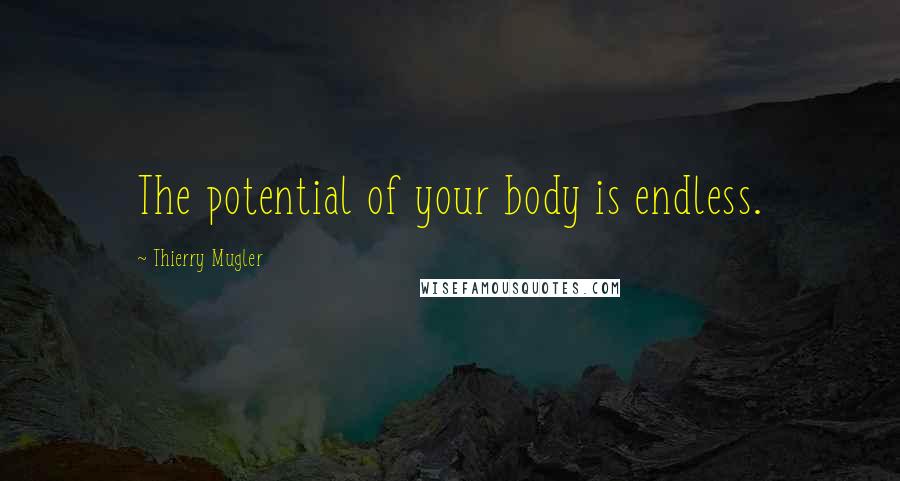 Thierry Mugler Quotes: The potential of your body is endless.