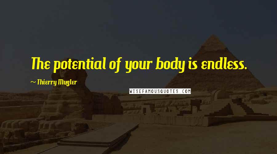 Thierry Mugler Quotes: The potential of your body is endless.