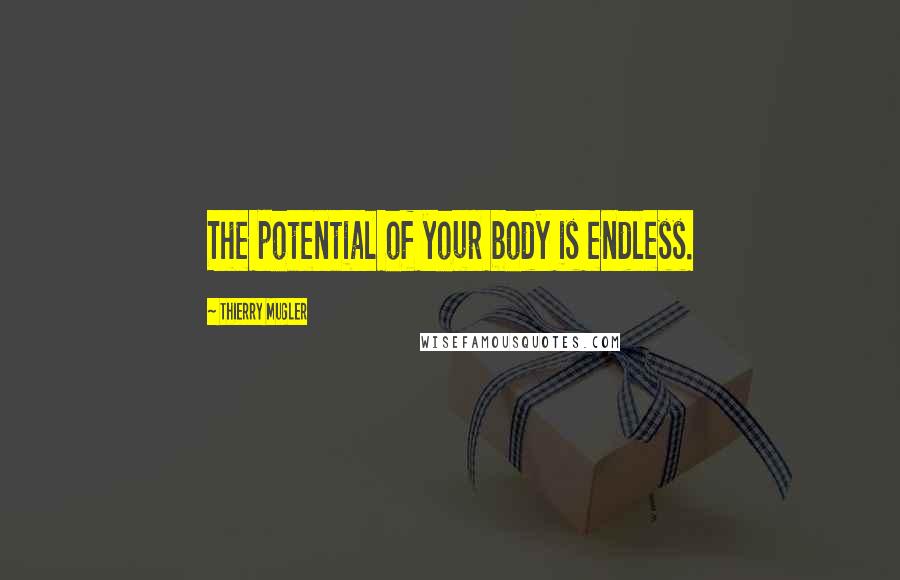 Thierry Mugler Quotes: The potential of your body is endless.