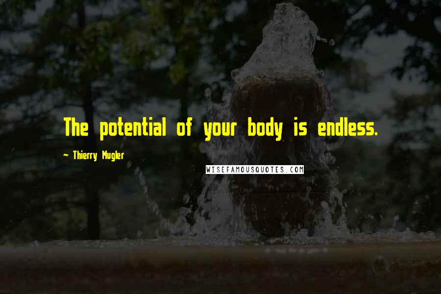 Thierry Mugler Quotes: The potential of your body is endless.