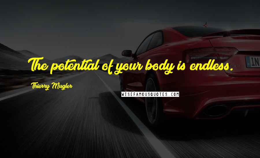 Thierry Mugler Quotes: The potential of your body is endless.