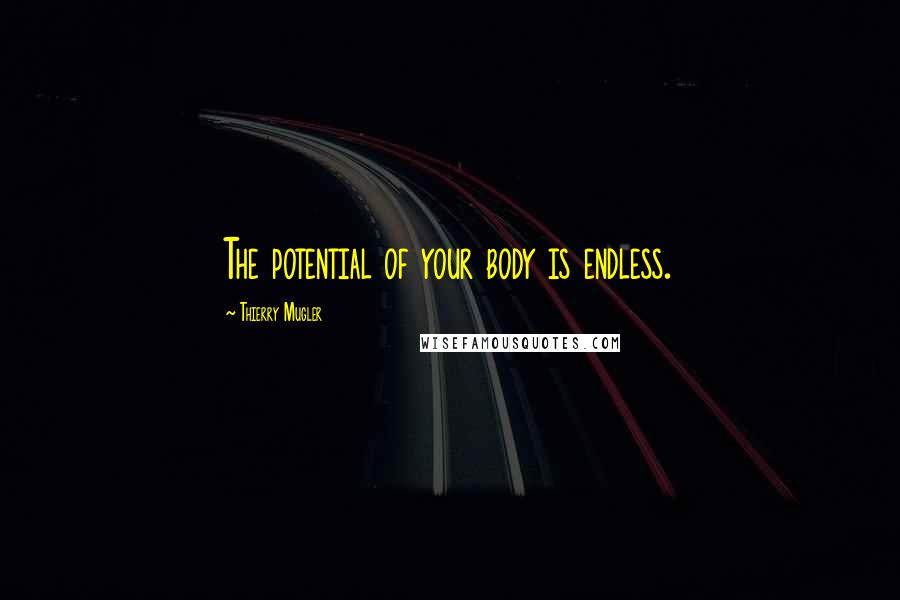 Thierry Mugler Quotes: The potential of your body is endless.