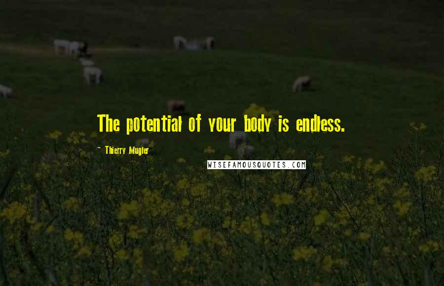 Thierry Mugler Quotes: The potential of your body is endless.
