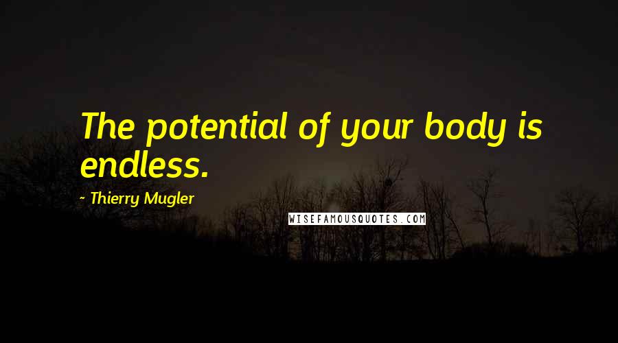 Thierry Mugler Quotes: The potential of your body is endless.