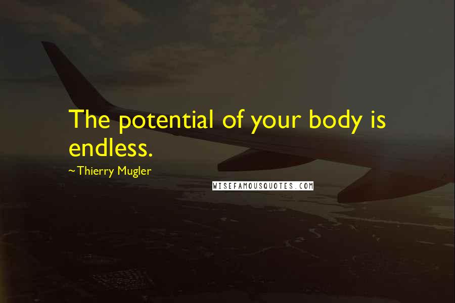 Thierry Mugler Quotes: The potential of your body is endless.