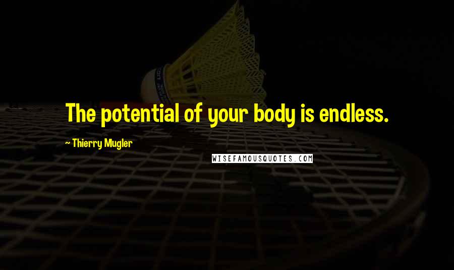 Thierry Mugler Quotes: The potential of your body is endless.