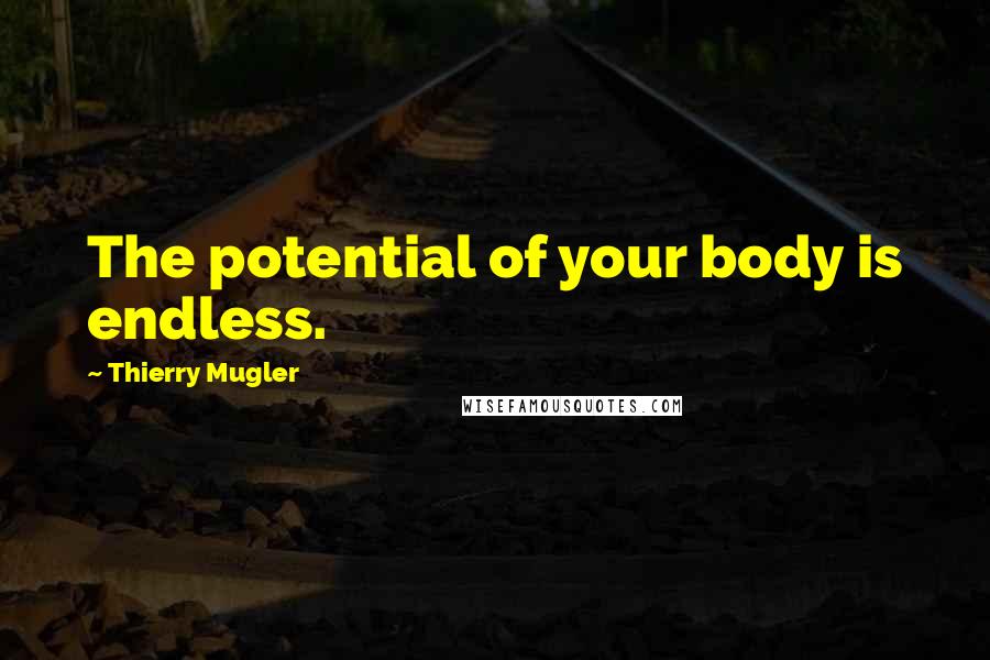 Thierry Mugler Quotes: The potential of your body is endless.
