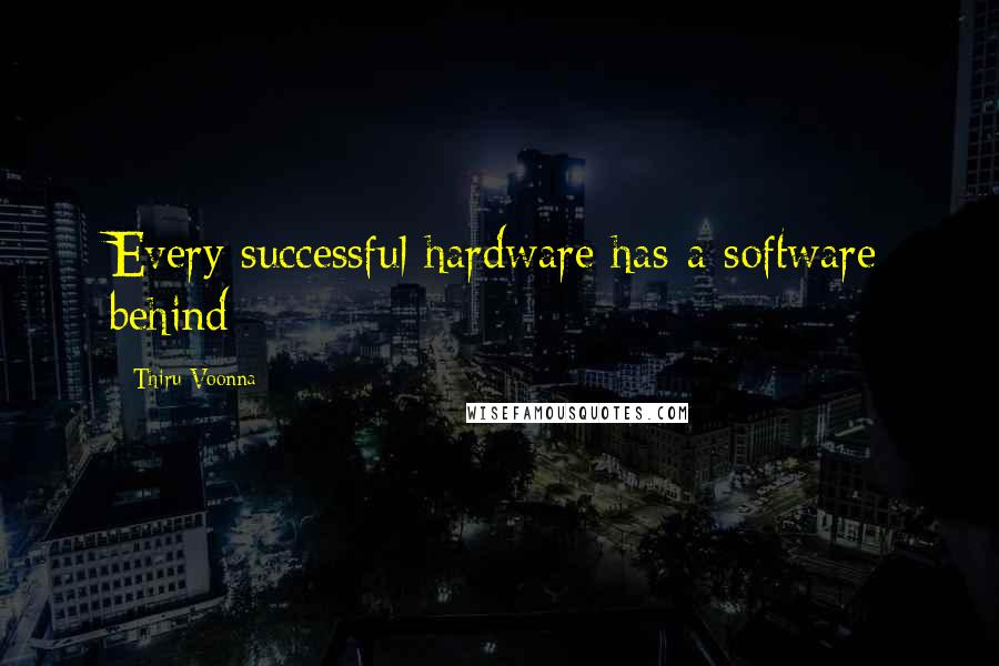 Thiru Voonna Quotes: Every successful hardware has a software behind