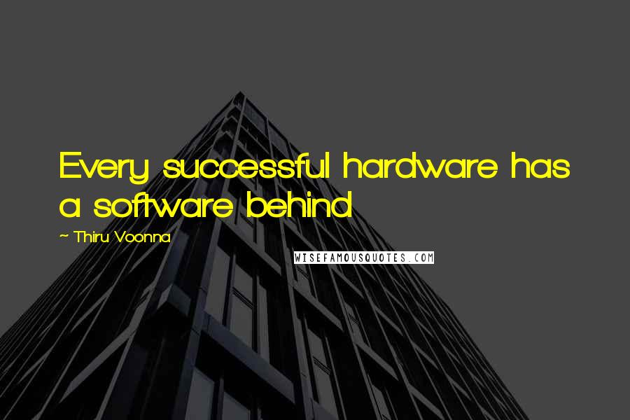 Thiru Voonna Quotes: Every successful hardware has a software behind